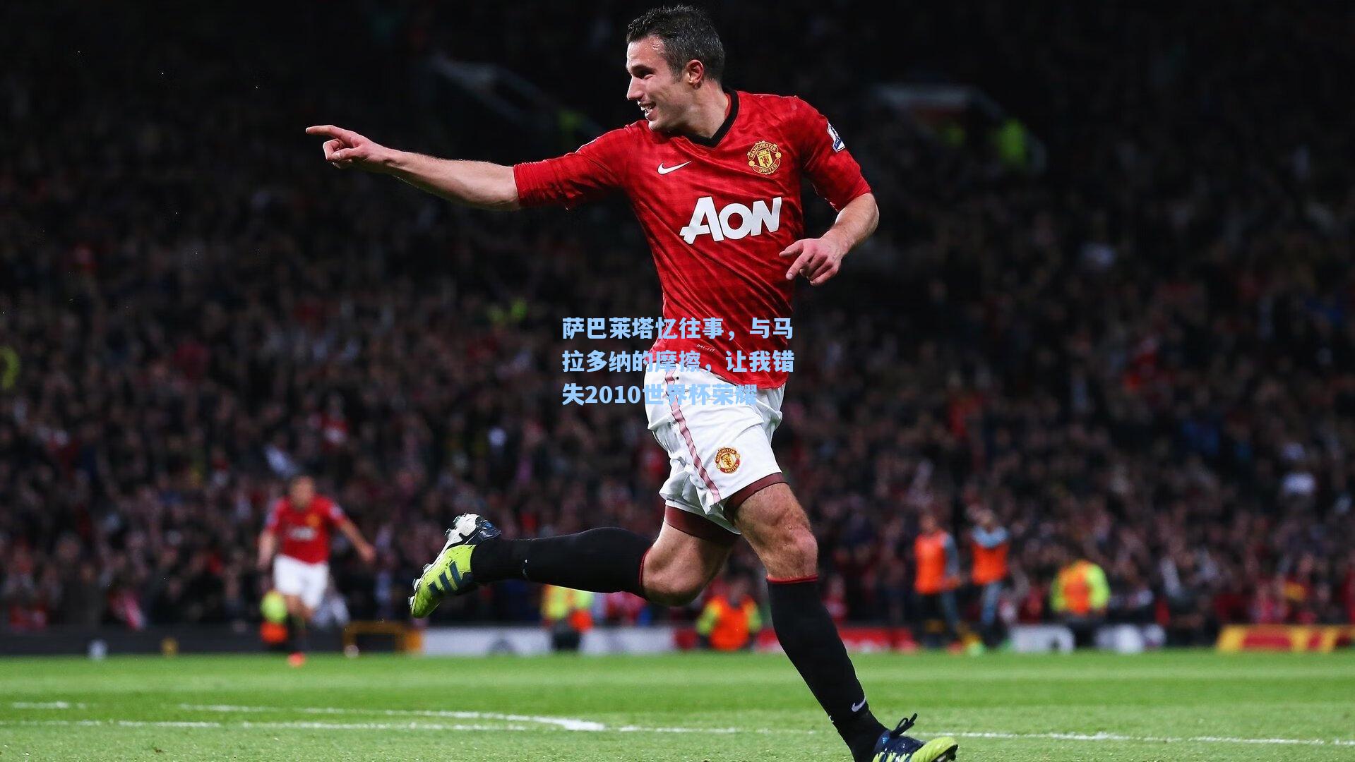 萨巴莱塔忆往事，与马拉多纳的摩擦，让我错失2010世界杯荣耀