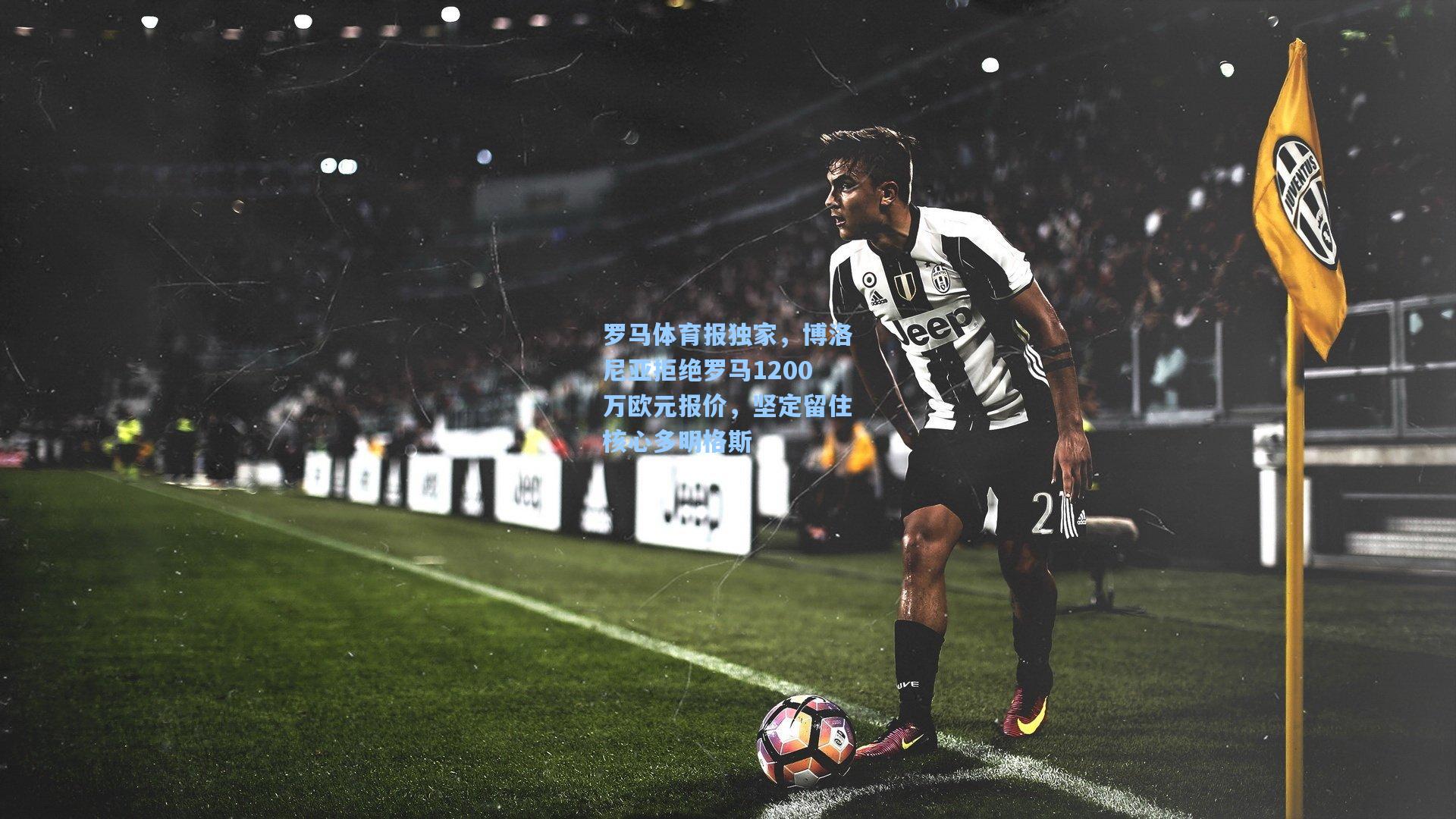 罗马体育报独家，博洛尼亚拒绝罗马1200万欧元报价，坚定留住核心多明格斯