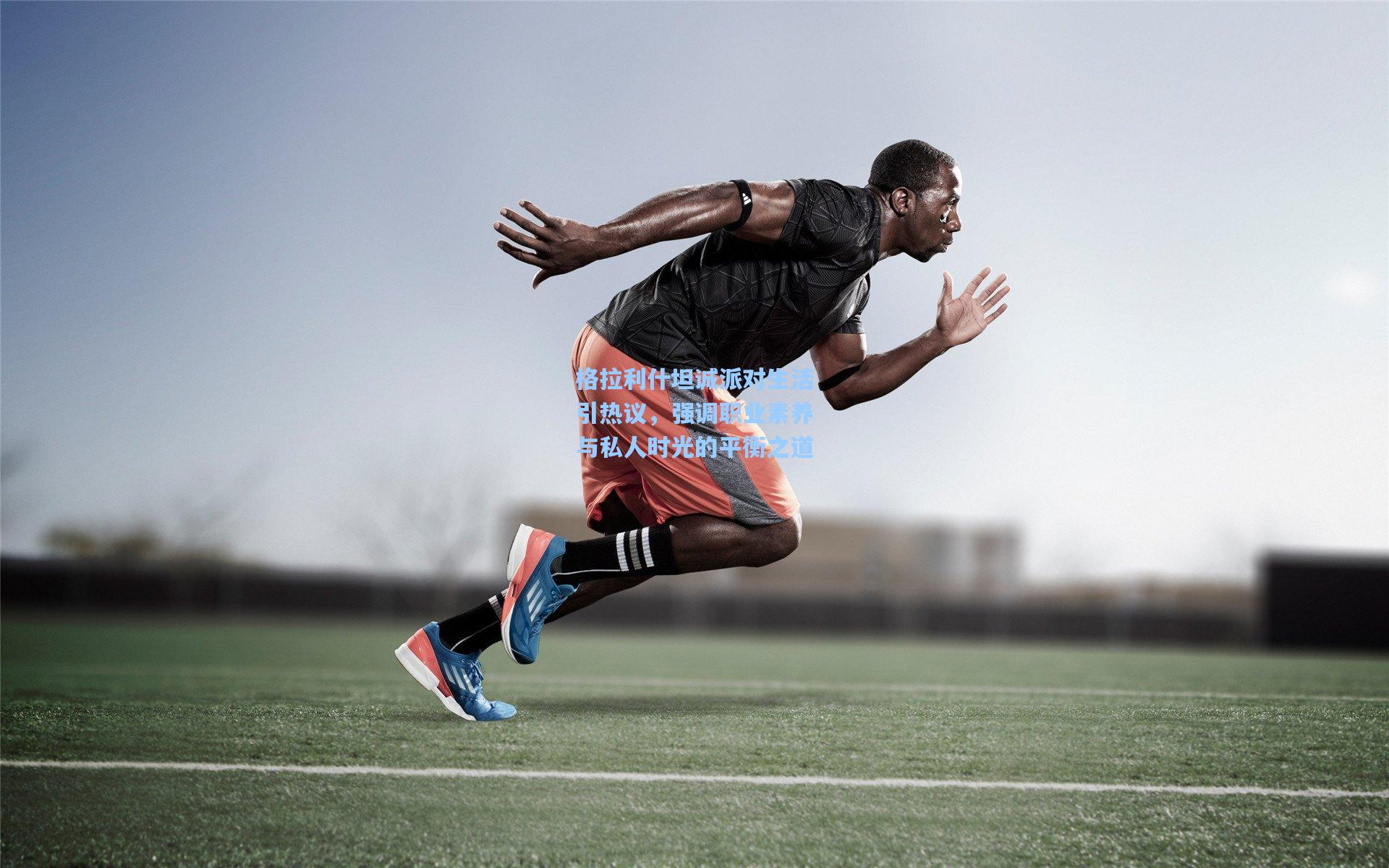 【28圈品牌官网】格拉利什坦诚派对生活引热议，强调职业素养与私人时光的平衡之道