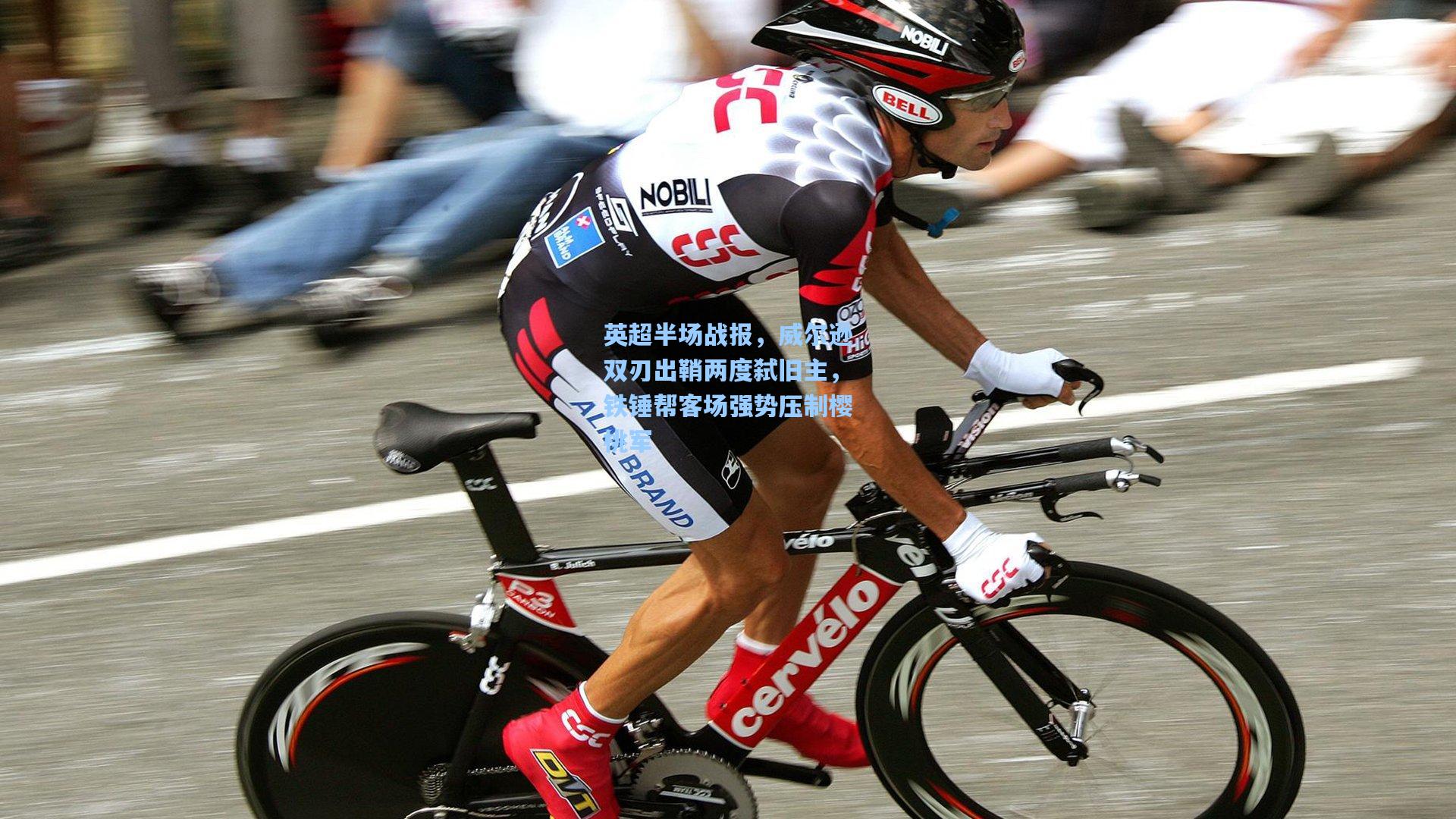 28圈官方入口_英超半场战报，威尔逊双刃出鞘两度弑旧主，铁锤帮客场强势压制樱桃军